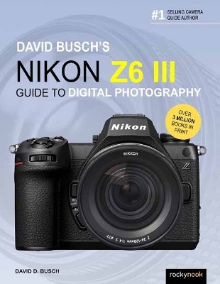 David Busch's Nikon Z6 III Guide to Digital Photography  - David Busch