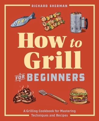 How to Grill for Beginners - Richard Sherman