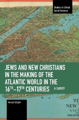 Jews and New Christians in the Making of the Atlantic World in the 16th17th Centuries - Henryk Szlajfer
