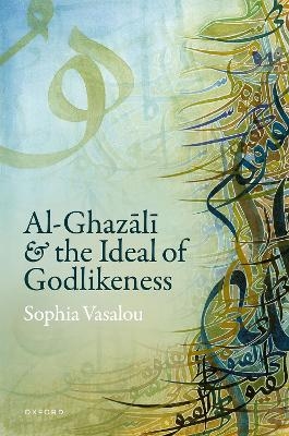 Al-Ghazālī and the Ideal of Godlikeness - Sophia Vasalou