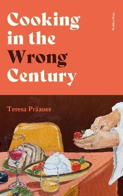 Cooking in the Wrong Century - Teresa Pr&auml;auer