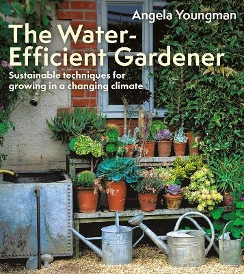 The Water-Efficient Gardener - Angela Youngman