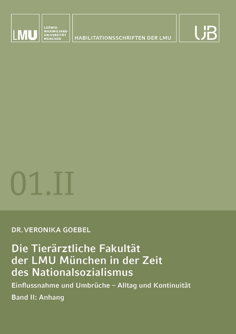 Die Tier&auml;rztliche Fakult&auml;t der LMU M&uuml;nchen in der Zeit des Nationalsozialismus. Band II: Anhang - Veronika Goebel