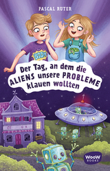 Der Tag, an dem die Aliens unsere Probleme klauen wollten - Pascal Ruter, Julia S&uuml;&szlig;brich