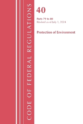 Code of Federal Regulations, Title 40 Protection of the Environment 79-80, Revised as of July 1, 2024 -  Office of The Federal Register (U.S.)