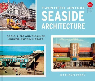 Twentieth Century Seaside Architecture - Kathryn Ferry