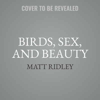 Birds, Sex & Beauty - Matt Ridley