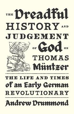 The Dreadful History and Judgement of God on Thomas M&uuml;ntzer - Andrew Drummond
