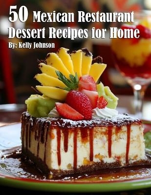 50 Mexican Restaurant Dessert Recipes for Home - Kelly Johnson
