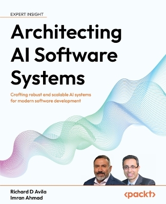 Architecting AI Software Systems - Richard D Avila, Imran Ahmad
