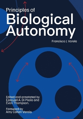 Principles of Biological Autonomy, a new annotated edition - Francisco J. Varela, Amy Cohen-Varela