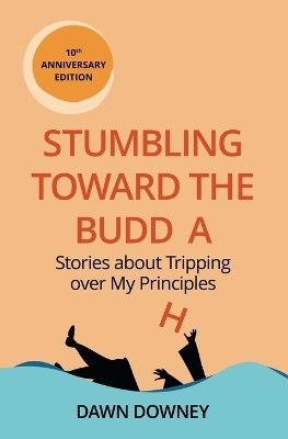 Stumbling toward the Buddha - Dawn Downey