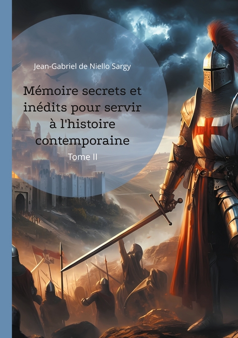 Mémoire secrets et inédits pour servir à l'histoire contemporaine - Jean-Gabriel de Niello Sargy