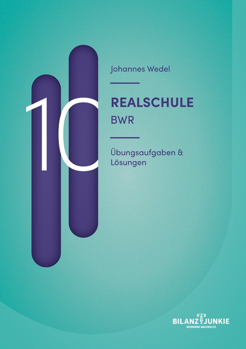 Realschule 10 BWR &Uuml;bungsaufgaben & L&ouml;sungen - Johannes Wedel