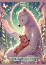 F&uuml;r immer in meinem Herzen: F&uuml;r immer bei dir: Liebevolle Tiergeschichten &uuml;ber die unendliche Eltern-Kind-Bindung &ndash; Vorlesebuch f&uuml;r Kinder ab 2 Jahren - Lena Sternfeld