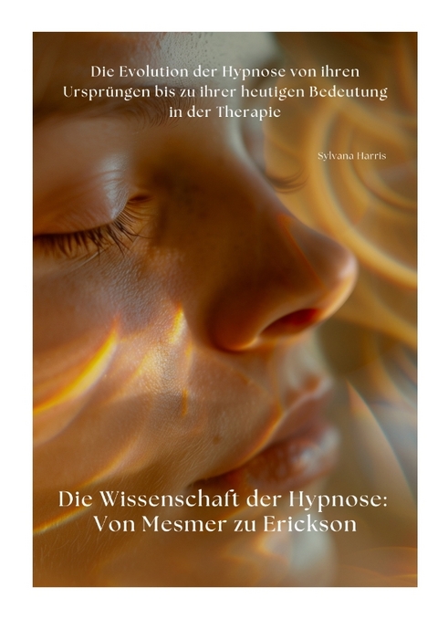 Die Wissenschaft der Hypnose: Von Mesmer zu Erickson - Sylvana Harris