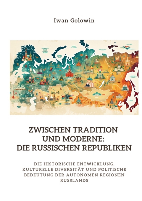 Zwischen Tradition und Moderne: Die russischen Republiken - Iwan Golowin