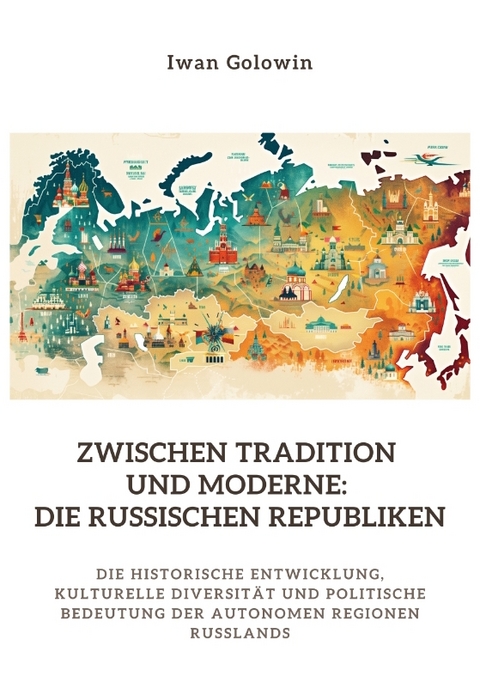 Zwischen Tradition und Moderne: Die russischen Republiken - Iwan Golowin