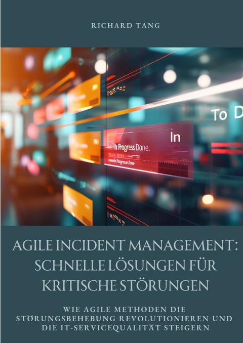 Agile Incident Management: Schnelle L&ouml;sungen f&uuml;r kritische St&ouml;rungen - Richard Tang