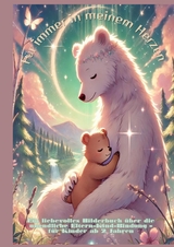 F&uuml;r immer in meinem Herzen: F&uuml;r immer bei dir: Liebevolle Tiergeschichten &uuml;ber die unendliche Eltern-Kind-Bindung &ndash; Vorlesebuch f&uuml;r Kinder ab 2 Jahren - Lena Sternfeld