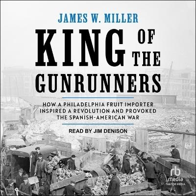 King of the Gunrunners - James W Miller