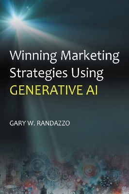 Winning Marketing Strategies Using Generative AI - Gary W. Randazzo