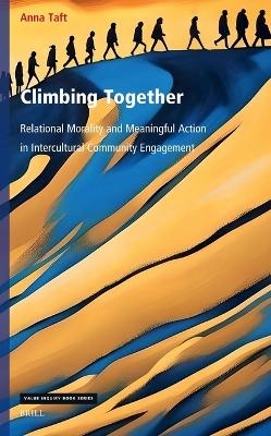 Climbing Together: Relational Morality and Meaningful Action in Intercultural Community Engagement - Anna Taft
