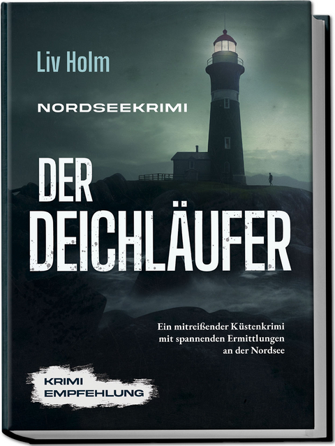Nordseekrimi Der Deichl&auml;ufer: Ein mitrei&szlig;ender K&uuml;stenkrimi mit spannenden Ermittlungen an der Nordsee - Krimi Empfehlung - Liv Holm