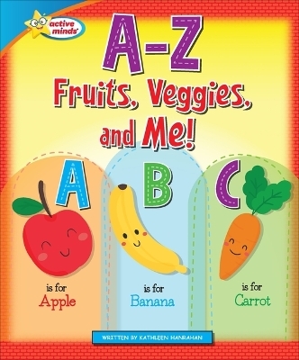 A-Z Fruits, Veggies, and Me! - Kathleen Hanrahan