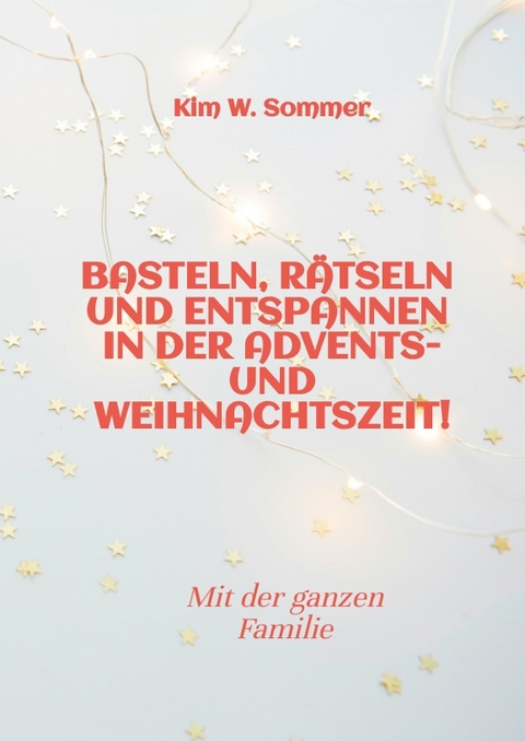 Basteln, r&auml;tseln und entspannen in der Advents- und Weihnachtszeit! - Kim W. Sommer