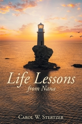 Life Lessons from Nana - Carol W Stertzer