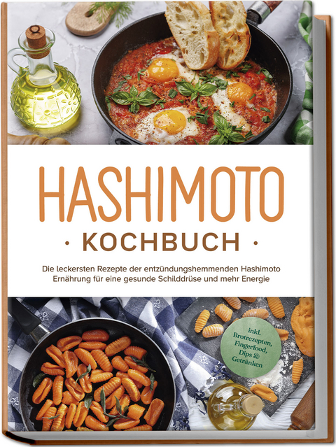 Hashimoto Kochbuch: Die leckersten Rezepte der entz&uuml;ndungshemmenden Hashimoto Ern&auml;hrung f&uuml;r eine gesunde Schilddr&uuml;se und mehr Energie - inkl. Brotrezepten, Fingerfood, Dips & Getr&auml;nken - Marion Stedtwald