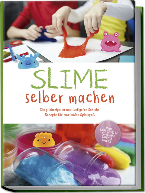 Slime selber machen: Die glibberigsten und lustigsten Schleim Rezepte f&uuml;r maximalen Spielspa&szlig; - inkl. der besten Schleim Tipps & Tricks - Jule Weinberg