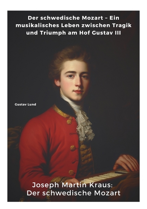 Joseph Martin Kraus: Der schwedische Mozart - Gustav Lund