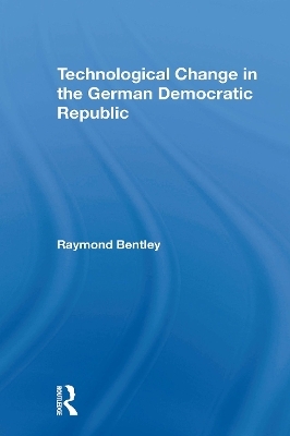 Technological Change In The German Democratic Republic - Raymond Bentley