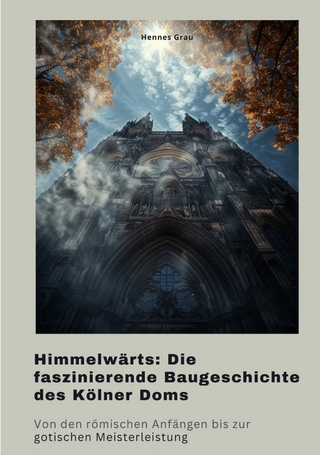 Himmelwärts: Die faszinierende Baugeschichte des Kölner Doms