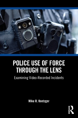 Police Use of Force Through the Lens - Mike R. Knetzger