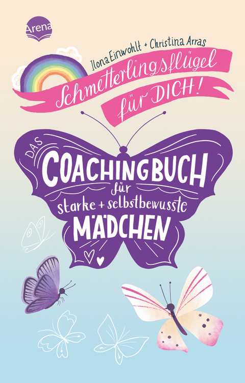 Schmetterlingsfl&uuml;gel f&uuml;r dich! Das Coachingbuch f&uuml;r starke und selbstbewusste M&auml;dchen - Ilona Einwohlt, Christina Arras