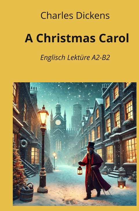 A Christmas Carol: Englisch Lekt&uuml;re A2 - B2 - Charles Dickens