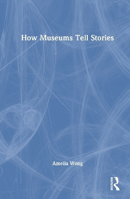 How Museums Tell Stories - Amelia Wong