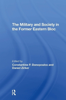 The Military And Society In The Former Eastern Bloc - Constantine Danopoulos, Daniel Zirker, Constantine Danopoulas