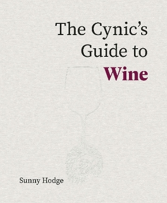 The Cynic's Guide to Wine - Sunny Hodge