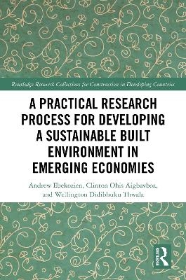 A Practical Research Process for Developing a Sustainable Built Environment in Emerging Economies - Andrew Ebekozien, Clinton Ohis Aigbavboa, Wellington Didibhuku Thwala