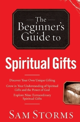 The Beginner`s Guide to Spiritual Gifts - Sam Storms
