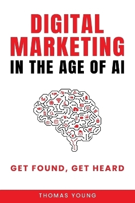 Digital Marketing in the Age of AI - Thomas Young
