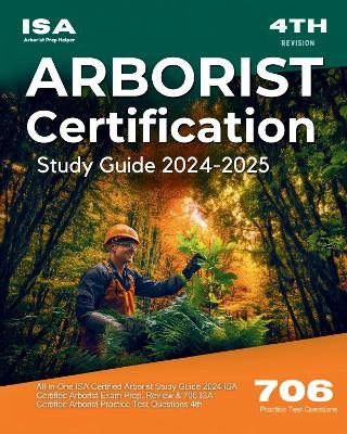 ISA Arborist Certification Study Guide 2024-2025 All-in-One ISA Certified Arborist Study Guide 2024 ISA Certified Arborist Exam Prep. Review & 706 ISA Certified Arborist Practice Test Questions 4th - Jackson Smart