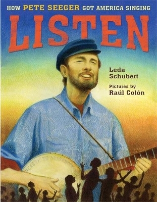 Listen: How Pete Seeger Got America Singing - Leda Schubert, Leda Schubert Col&oacute;n;  Pictures by Ra&uacute;l