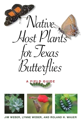 Native Host Plants for Texas Butterflies - Jim Weber, Lynne M. Weber, Roland H. Wauer