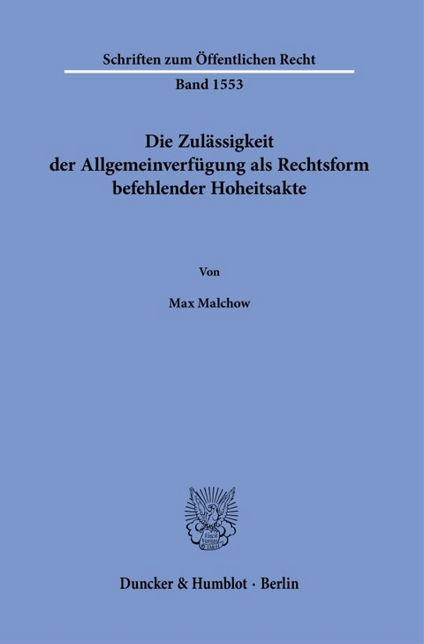 Die Zul&auml;ssigkeit der Allgemeinverf&uuml;gung als Rechtsform befehlender Hoheitsakte - Max Malchow