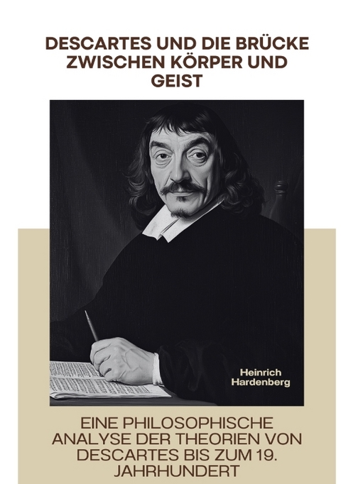 Descartes und die Br&uuml;cke zwischen K&ouml;rper und Geist - Heinrich Hardenberg